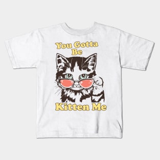 You Gotta Be Kitten Me Shirt, Funny Cat Shirt, Cat With Sunglasses shirt, Kitten With Sunglasses Tee, Cat Tshirt Gifts Kids T-Shirt